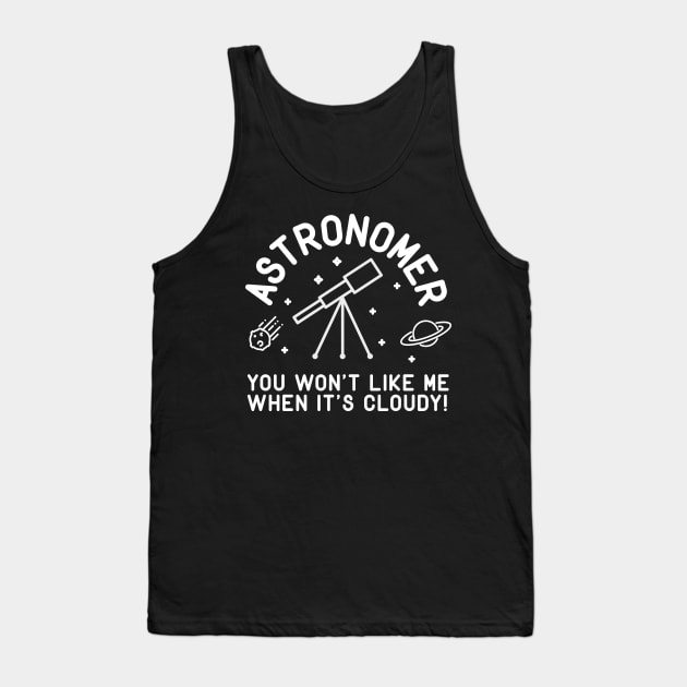 Astronomer You Won't Like Me When It's Cloudy! Tank Top by thingsandthings